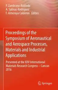 Proceedings of the Symposium of Aeronautical and Aerospace Processes, Materials and Industrial Applications