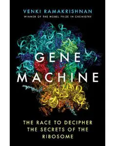 Gene Machine: The Race to Decipher the Secrets of the Ribosome