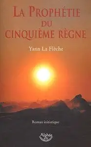 Yann La Flèche, "La prophétie du cinquième règne"