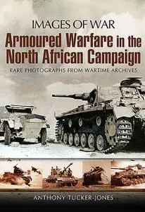 «Armoured Warfare in the North African Campaign» by Anthony Tucker-Jones