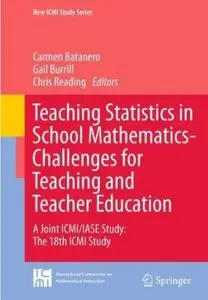 Teaching Statistics in School Mathematics-Challenges for Teaching and Teacher Education: A Joint ICMI/IASE Study [Repost]