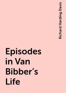 «Episodes in Van Bibber's Life» by Richard Harding Davis
