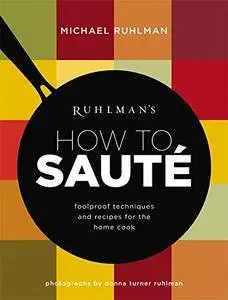 Ruhlman's How to Saute: Foolproof Techniques and Recipes for the Home Cook (Book 3)