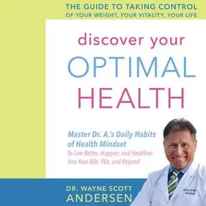 «Discover Your Optimal Health: The Guide to Taking Control of Your Weight, Your Vitality, Your Life» by Dr. Wayne Scott