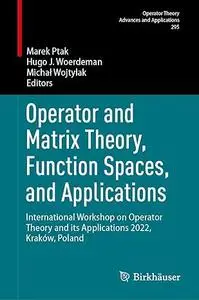 Operator and Matrix Theory, Function Spaces, and Applications