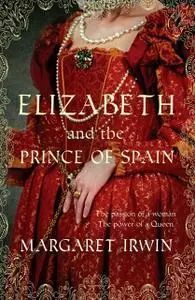 «Elizabeth and the Prince of Spain» by Margaret Irwin