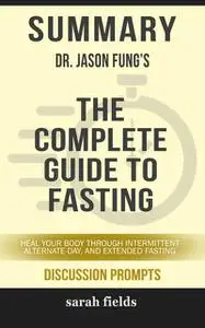 «Summary: Dr. Jason Fung's The Complete Guide to Fasting» by Sarah Fields