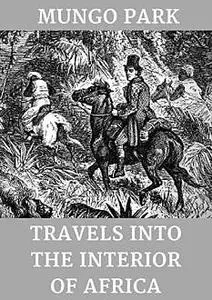 «Travels into the Interior of Africa» by Mungo Park