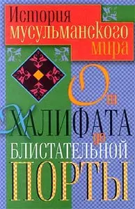 Т. Ю. Ирмияева - История мусульманского мира. От Халифата до Блистательной Порты