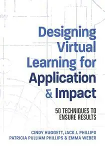 Designing Virtual Learning for Application and Impact: 50 Techniques to Ensure Results