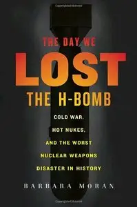 The Day We Lost the H-Bomb: Cold War, Hot Nukes, and the Worst Nuclear Weapons Disaster in History (Repost)