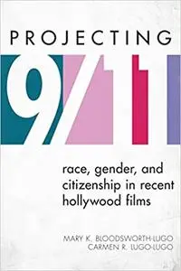 Projecting 9/11: Race, Gender, and Citizenship in Recent Hollywood Films