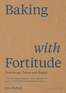 Baking with Fortitude: Sourdough Bakes and Cakes