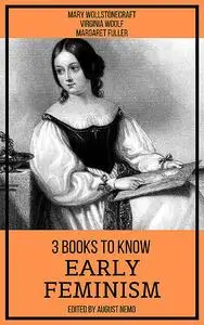 «3 books to know Early Feminism» by August Nemo, Margaret Fuller, Mary Wollstonecraft, Virginia Woolf