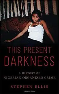 This Present Darkness: A History of Nigerian Organized Crime