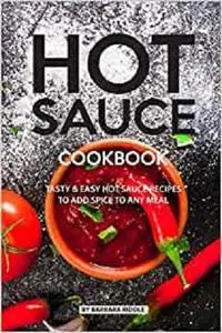 HOT SAUCE COOKBOOK: Tasty Easy Hot Sauce Recipes to Add Spice to Any Meal
