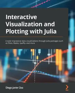 Interactive Visualization and Plotting with Julia: Create impressive data visualizations through Julia packages