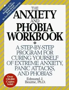 The Anxiety and Phobia Workbook: A Step-by-Step Program for Curing Yourself of Extreme Anxiety, Panic Attacks... (repost)