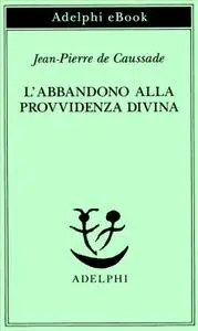 Jean-Pierre de Caussade - L’abbandono alla Provvidenza divina