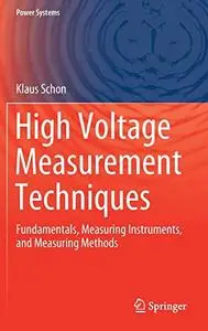 High Voltage Measurement Techniques: Fundamentals, Measuring Instruments, and Measuring Methods (Repost)