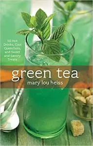 Green Tea: 50 Hot Drinks, Cool Quenchers, And Sweet And Savory Treats