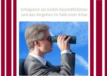 Erfolgreich als GmbH-Geschäftsführer und das Vorgehen im Falle einer Krise