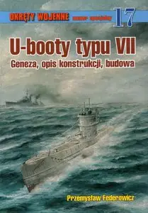 U-booty typu VII. Geneza, opis konstrukcji, budowa (Okrety Wojenne numer specjalny 17)