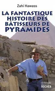 Zahi Hawass, "La fantastique histoire des bâtisseurs de pyramides"