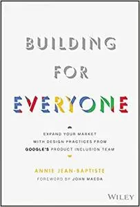 Building For Everyone: Expand Your Market With Design Practices From Google's Product Inclusion Team