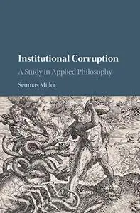 Institutional Corruption: A Study in Applied Philosophy
