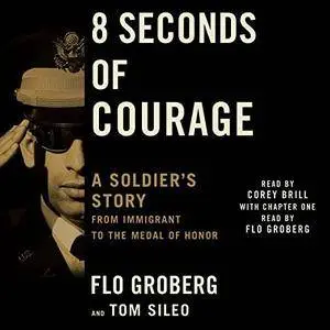 8 Seconds of Courage: A Soldier's Story from Immigrant to the Medal of Honor [Audiobook]