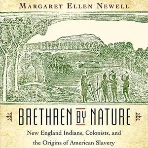 Brethren by Nature: New England Indians, Colonists, and the Origins of American Slavery [Audiobook] (Repost)