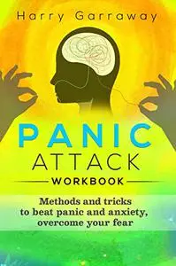 Panic Attack Workbook: Methods and tricks to beat panic and anxiety, overcome your fear