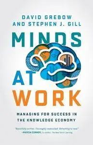 Minds at Work : Managing for Success in the Knowledge Economy