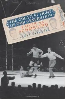 The Greatest Fight of Our Generation: Louis vs. Schmeling by Lewis A. Erenberg