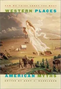 Western Places, American Myths: How We Think About the West (Wilbur S. Shepperson Series in History and Humanities)