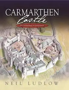 Carmarthen Castle: The Archaeology of Government (repost)