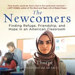 «The Newcomers - Finding Refuge, Friendship, and Hope in an American Classroom» by Helen Thorpe