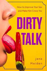 Dirty Talk: How to Improve Your Sex and Make Him Crave You