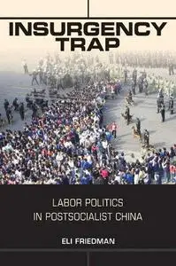 Insurgency Trap: Labor Politics in Postsocialist China