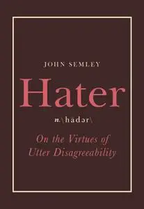 Hater: On the Virtues of Utter Disagreeability