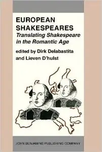 European Shakespeares: Translating Shakespeare in the Romantic Age by Dirk Delabastita