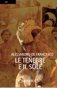 Alessandro De Francesco - Le tenebre e il sole