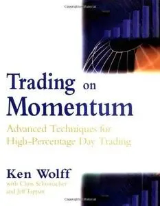 Trading on Momentum: Advanced Techniques for High Percentage Day Trading (Repost)