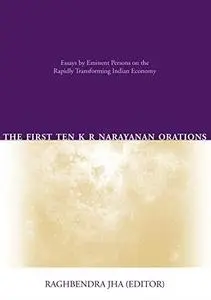 The First Ten K R Narayanan Orations: Essays by Eminent Persons on the Rapidly Transforming Indian Economy