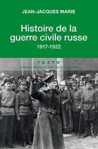 Jean-Jacques Marie, "Histoire de la guerre civile russe: 1917 - 1922"
