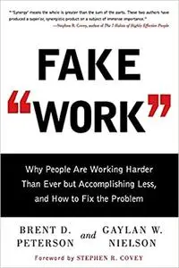 Fake Work: Why People Are Working Harder than Ever but Accomplishing Less, and How to Fix the Problem