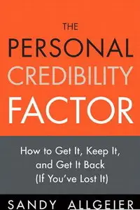 The Personal Credibility Factor: How to Get It, Keep It, and Get It Back