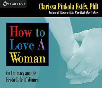 How to Love a Woman: On Intimacy and the Erotic Lives of Women [Audiobook]