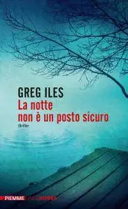 Greg Iles - La notte non è un posto sicuro